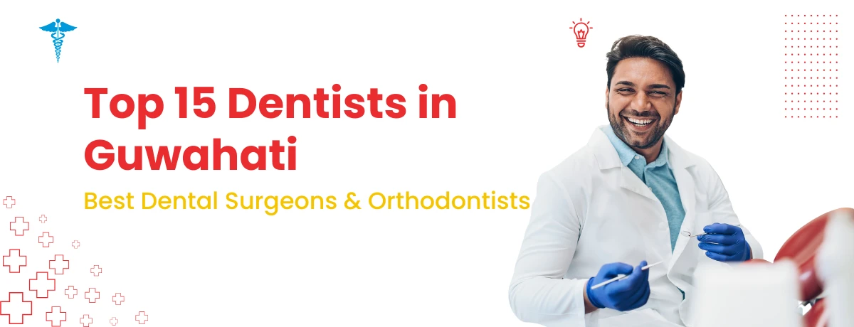 Top 15 Dentists in Guwahati – Best Dental Surgeons & Orthodontists