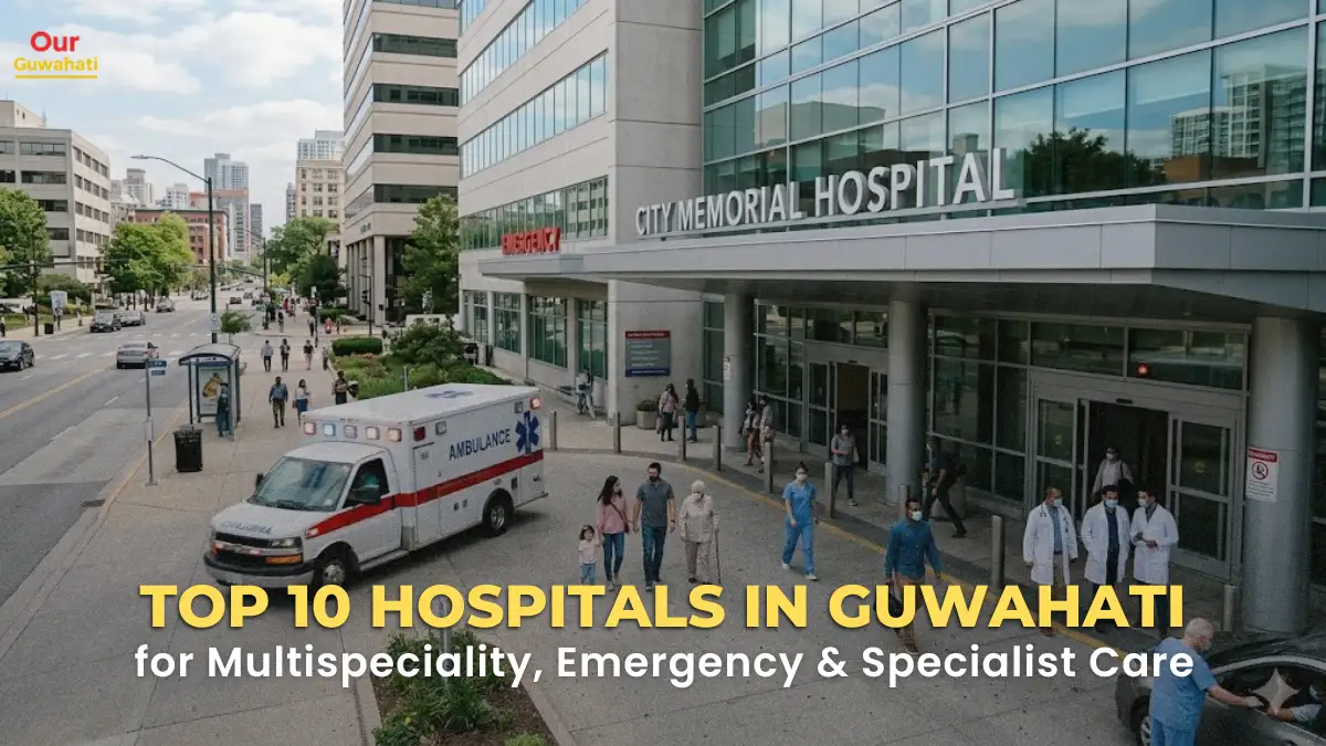 Best Hospitals in Guwahati: Top 10 Hospitals in Guwahati for Multispeciality, Emergency & Specialist Care
